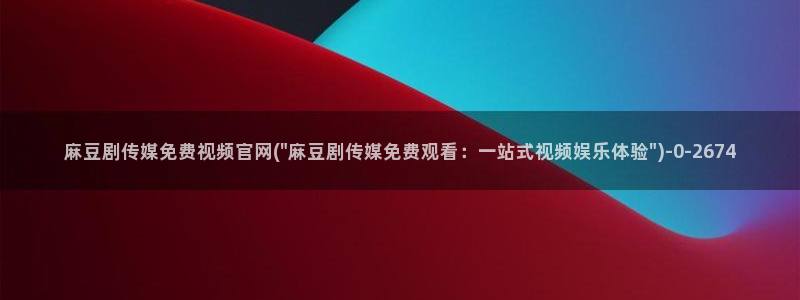 麻豆视频 高清资源：麻豆剧传媒免费视频官网(\