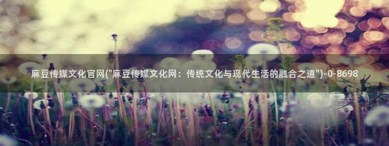 麻豆在线看整理：麻豆传媒文化官网(\