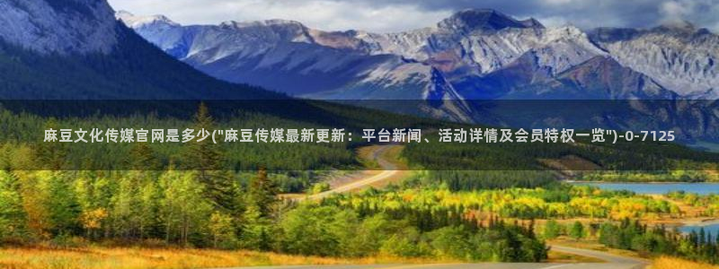 麻豆视频官方合集：麻豆文化传媒官网是多少(\