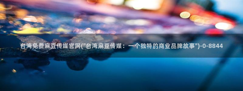 麻豆视频完整版资源：台湾免费麻豆传媒官网(\